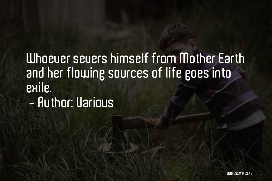 Various Quotes: Whoever Severs Himself From Mother Earth And Her Flowing Sources Of Life Goes Into Exile.