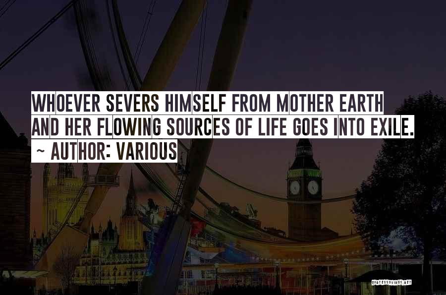 Various Quotes: Whoever Severs Himself From Mother Earth And Her Flowing Sources Of Life Goes Into Exile.