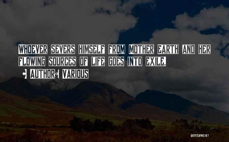 Various Quotes: Whoever Severs Himself From Mother Earth And Her Flowing Sources Of Life Goes Into Exile.