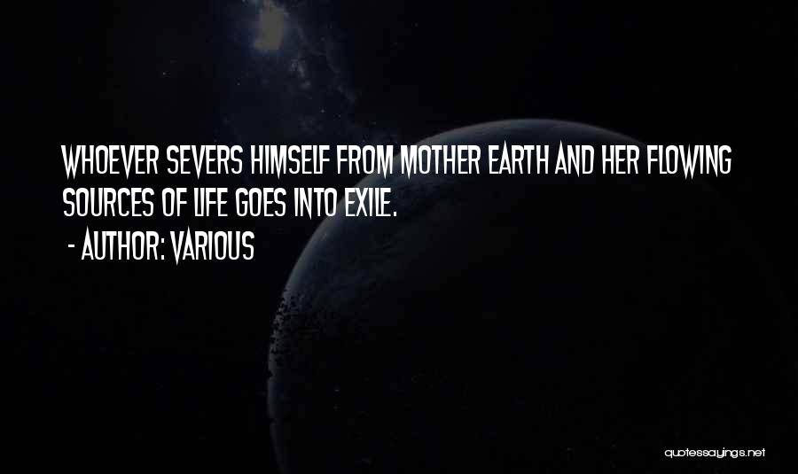 Various Quotes: Whoever Severs Himself From Mother Earth And Her Flowing Sources Of Life Goes Into Exile.