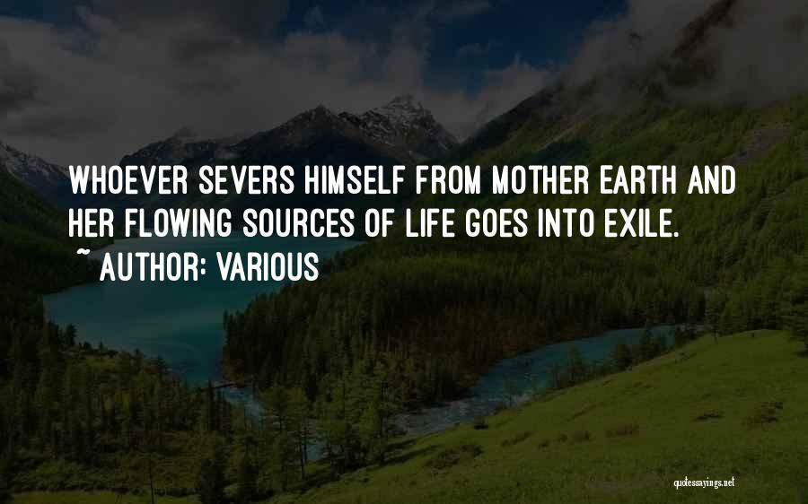 Various Quotes: Whoever Severs Himself From Mother Earth And Her Flowing Sources Of Life Goes Into Exile.