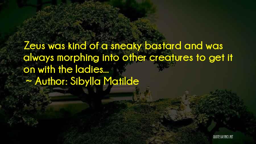 Sibylla Matilde Quotes: Zeus Was Kind Of A Sneaky Bastard And Was Always Morphing Into Other Creatures To Get It On With The