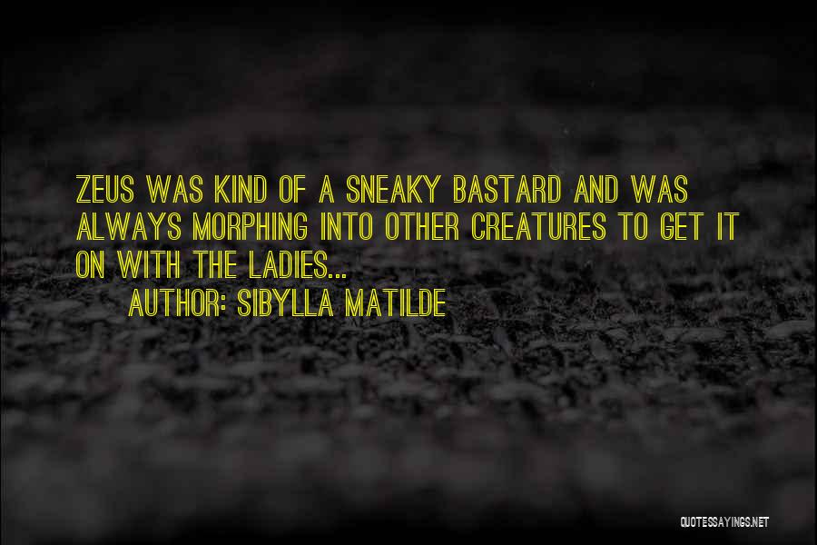 Sibylla Matilde Quotes: Zeus Was Kind Of A Sneaky Bastard And Was Always Morphing Into Other Creatures To Get It On With The