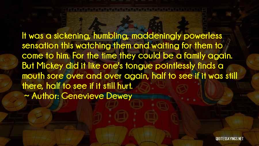 Genevieve Dewey Quotes: It Was A Sickening, Humbling, Maddeningly Powerless Sensation This Watching Them And Waiting For Them To Come To Him. For