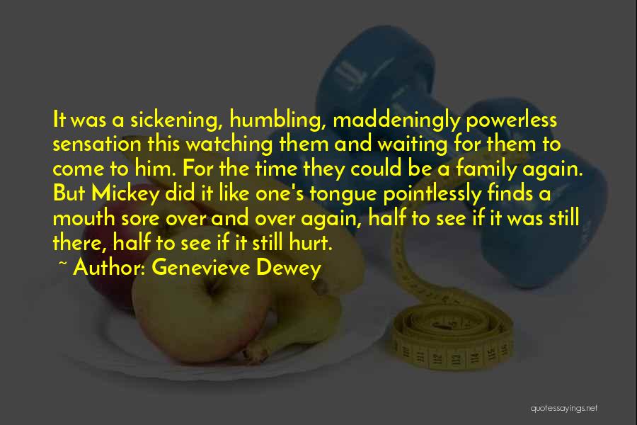 Genevieve Dewey Quotes: It Was A Sickening, Humbling, Maddeningly Powerless Sensation This Watching Them And Waiting For Them To Come To Him. For