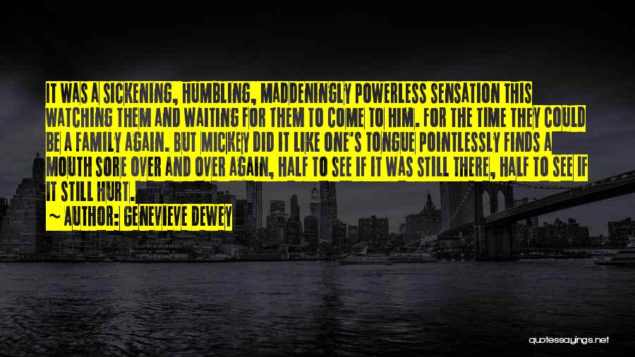 Genevieve Dewey Quotes: It Was A Sickening, Humbling, Maddeningly Powerless Sensation This Watching Them And Waiting For Them To Come To Him. For