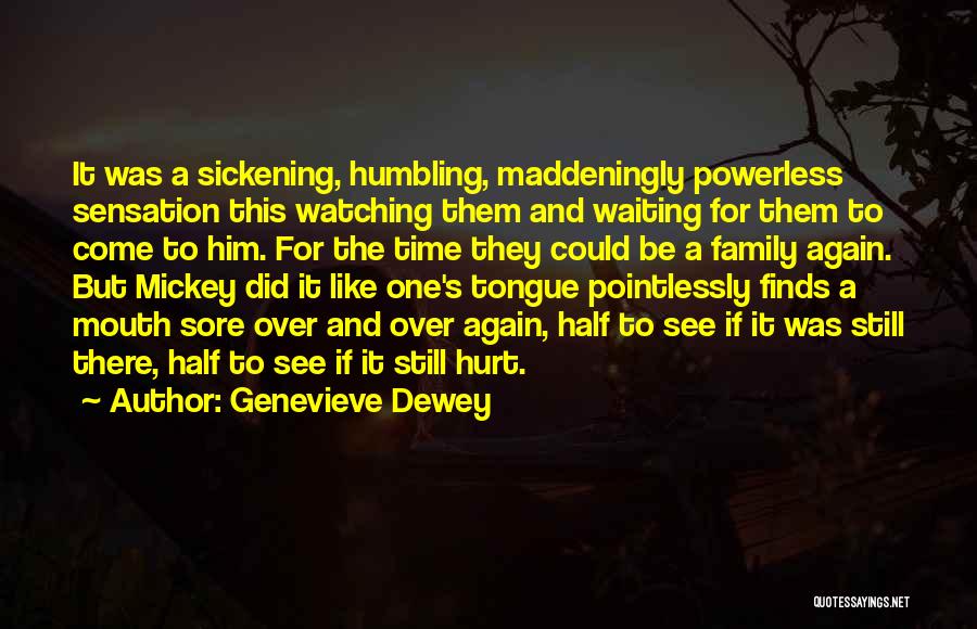 Genevieve Dewey Quotes: It Was A Sickening, Humbling, Maddeningly Powerless Sensation This Watching Them And Waiting For Them To Come To Him. For
