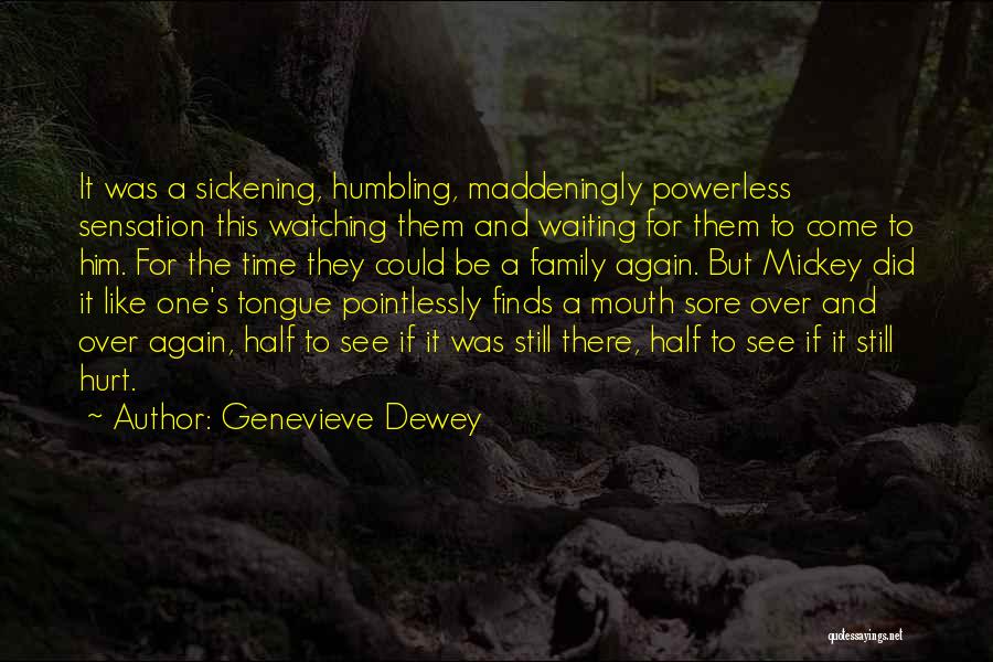 Genevieve Dewey Quotes: It Was A Sickening, Humbling, Maddeningly Powerless Sensation This Watching Them And Waiting For Them To Come To Him. For