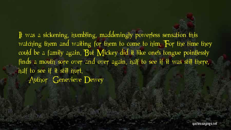 Genevieve Dewey Quotes: It Was A Sickening, Humbling, Maddeningly Powerless Sensation This Watching Them And Waiting For Them To Come To Him. For