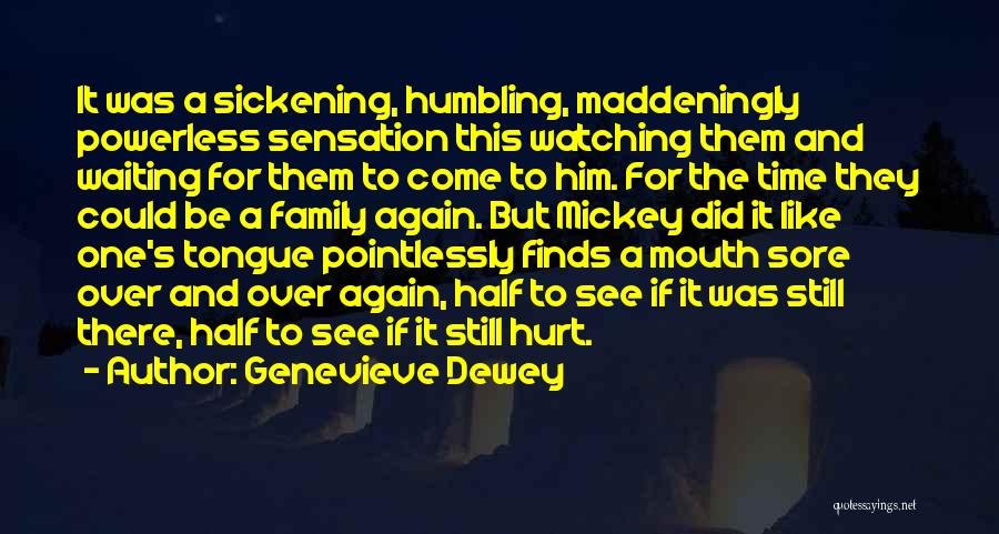Genevieve Dewey Quotes: It Was A Sickening, Humbling, Maddeningly Powerless Sensation This Watching Them And Waiting For Them To Come To Him. For