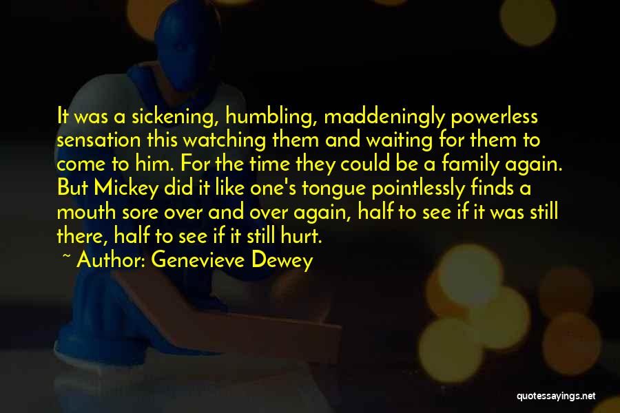 Genevieve Dewey Quotes: It Was A Sickening, Humbling, Maddeningly Powerless Sensation This Watching Them And Waiting For Them To Come To Him. For