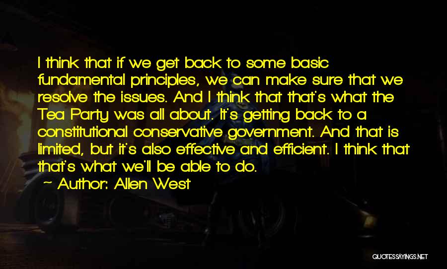 Allen West Quotes: I Think That If We Get Back To Some Basic Fundamental Principles, We Can Make Sure That We Resolve The