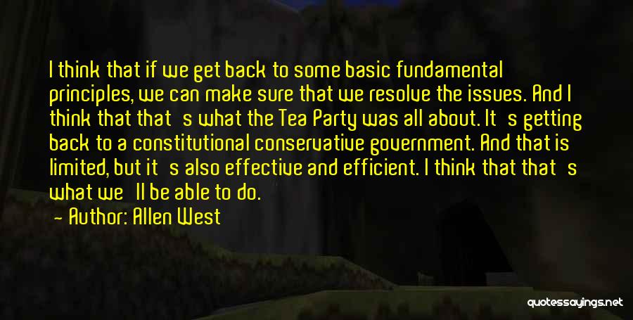 Allen West Quotes: I Think That If We Get Back To Some Basic Fundamental Principles, We Can Make Sure That We Resolve The