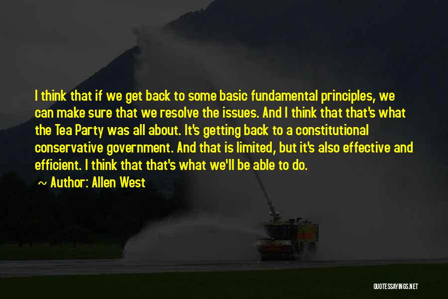 Allen West Quotes: I Think That If We Get Back To Some Basic Fundamental Principles, We Can Make Sure That We Resolve The