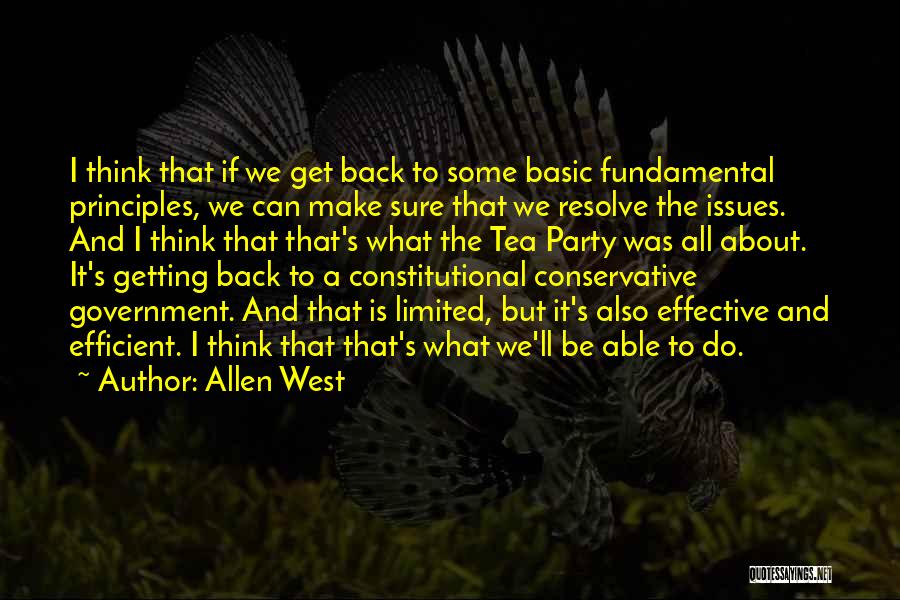 Allen West Quotes: I Think That If We Get Back To Some Basic Fundamental Principles, We Can Make Sure That We Resolve The