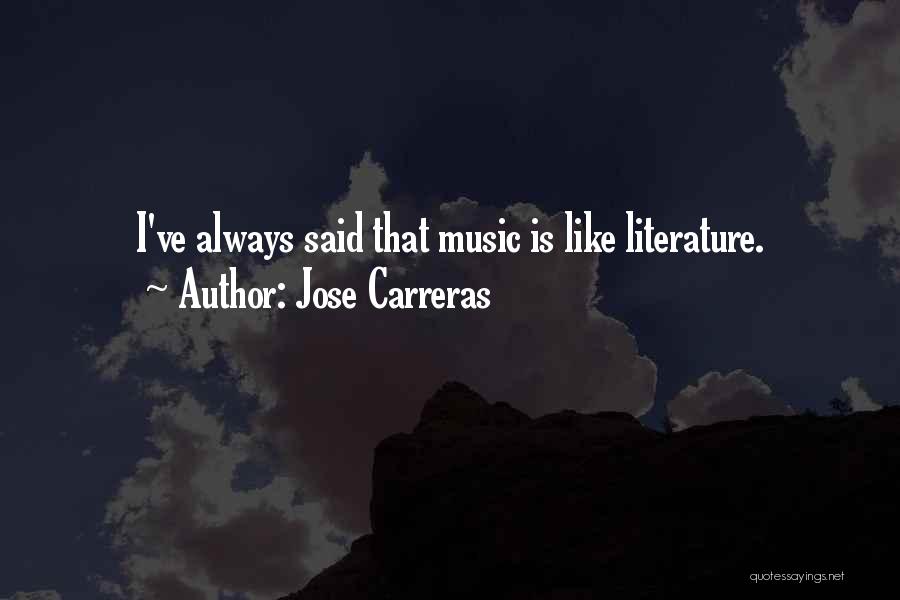 Jose Carreras Quotes: I've Always Said That Music Is Like Literature.