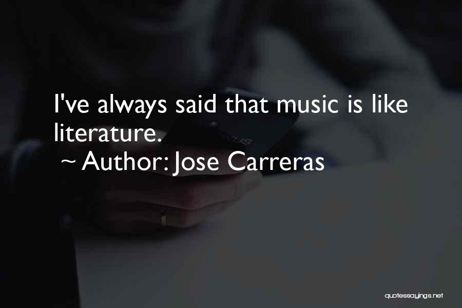 Jose Carreras Quotes: I've Always Said That Music Is Like Literature.