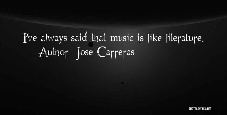 Jose Carreras Quotes: I've Always Said That Music Is Like Literature.