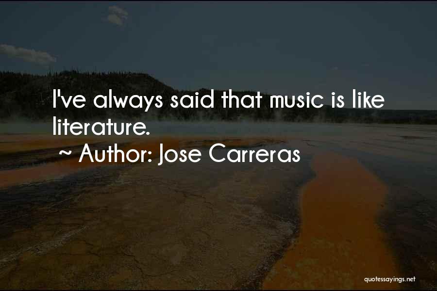 Jose Carreras Quotes: I've Always Said That Music Is Like Literature.