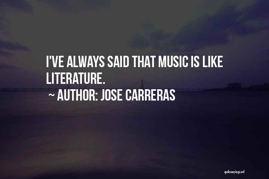 Jose Carreras Quotes: I've Always Said That Music Is Like Literature.