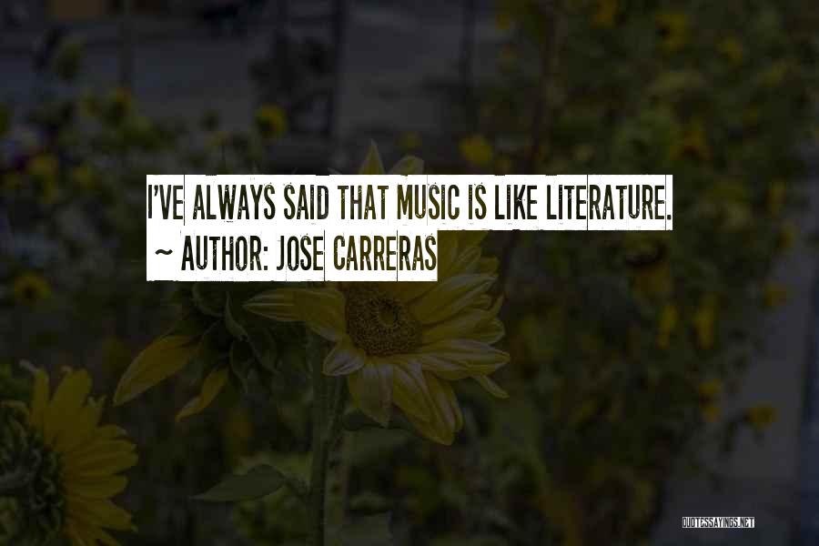 Jose Carreras Quotes: I've Always Said That Music Is Like Literature.