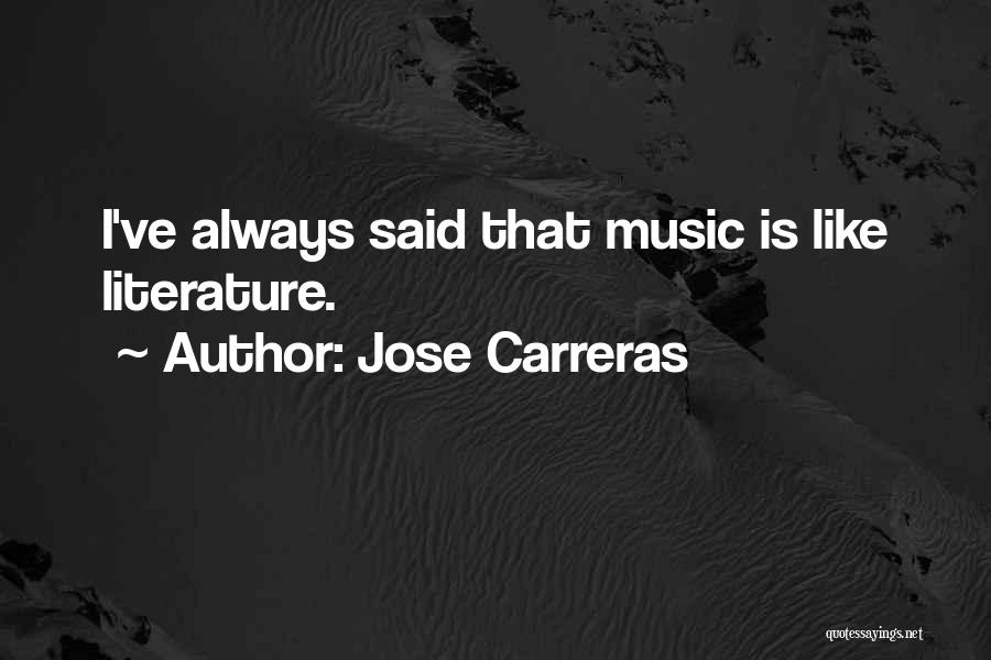 Jose Carreras Quotes: I've Always Said That Music Is Like Literature.