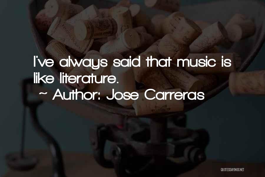 Jose Carreras Quotes: I've Always Said That Music Is Like Literature.