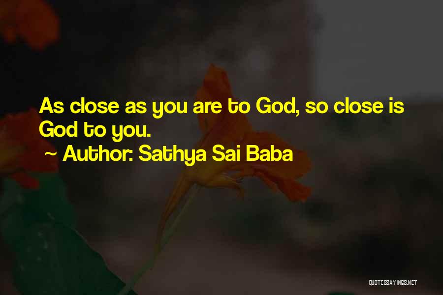 Sathya Sai Baba Quotes: As Close As You Are To God, So Close Is God To You.