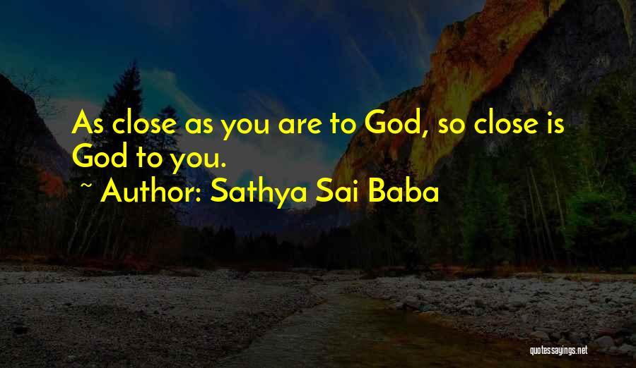 Sathya Sai Baba Quotes: As Close As You Are To God, So Close Is God To You.