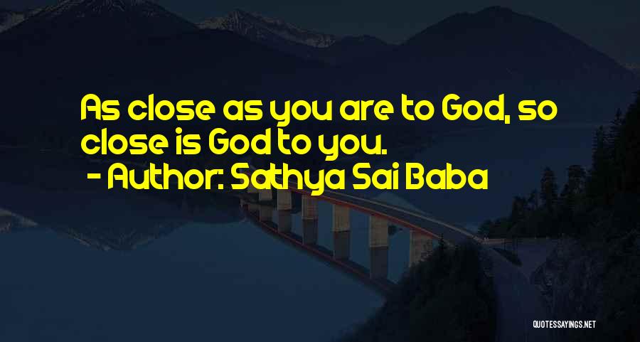 Sathya Sai Baba Quotes: As Close As You Are To God, So Close Is God To You.