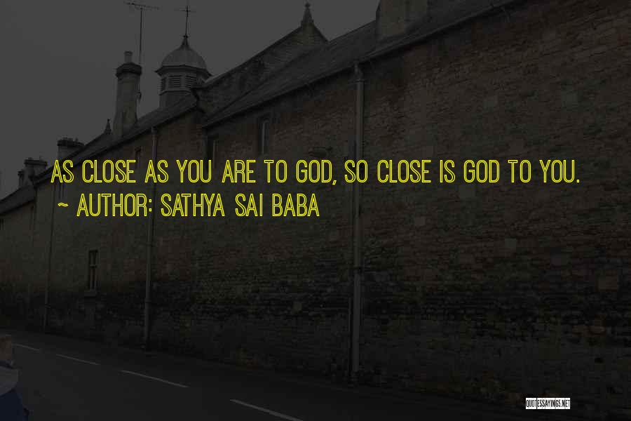 Sathya Sai Baba Quotes: As Close As You Are To God, So Close Is God To You.