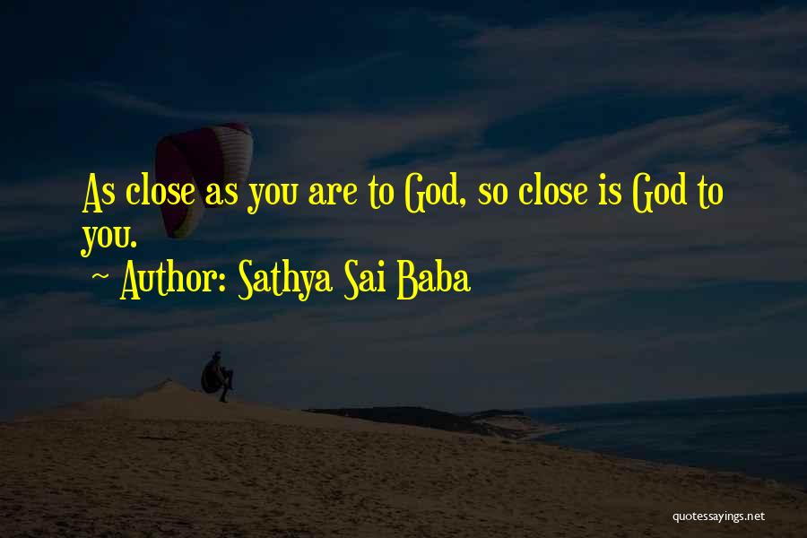 Sathya Sai Baba Quotes: As Close As You Are To God, So Close Is God To You.