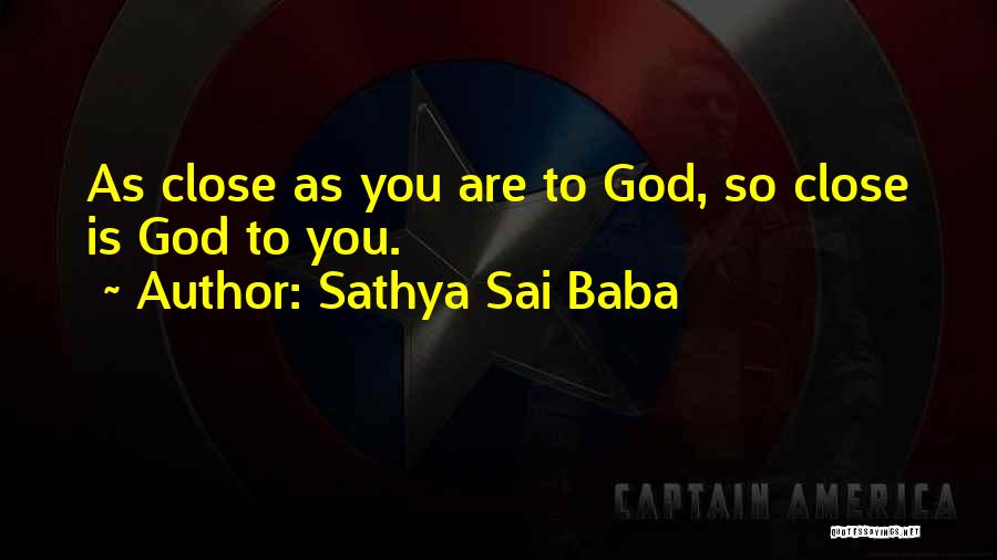 Sathya Sai Baba Quotes: As Close As You Are To God, So Close Is God To You.