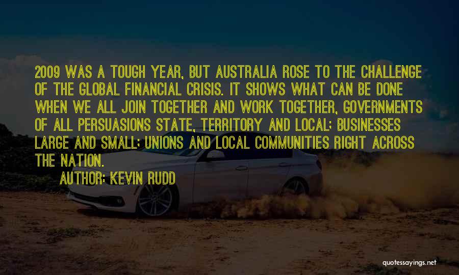 Kevin Rudd Quotes: 2009 Was A Tough Year, But Australia Rose To The Challenge Of The Global Financial Crisis. It Shows What Can