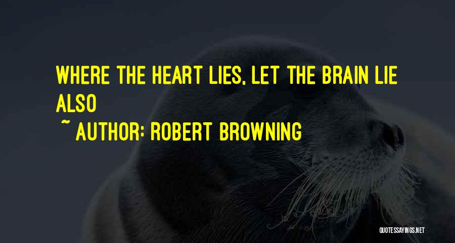 Robert Browning Quotes: Where The Heart Lies, Let The Brain Lie Also