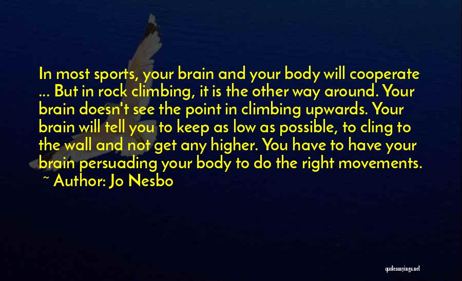 Jo Nesbo Quotes: In Most Sports, Your Brain And Your Body Will Cooperate ... But In Rock Climbing, It Is The Other Way