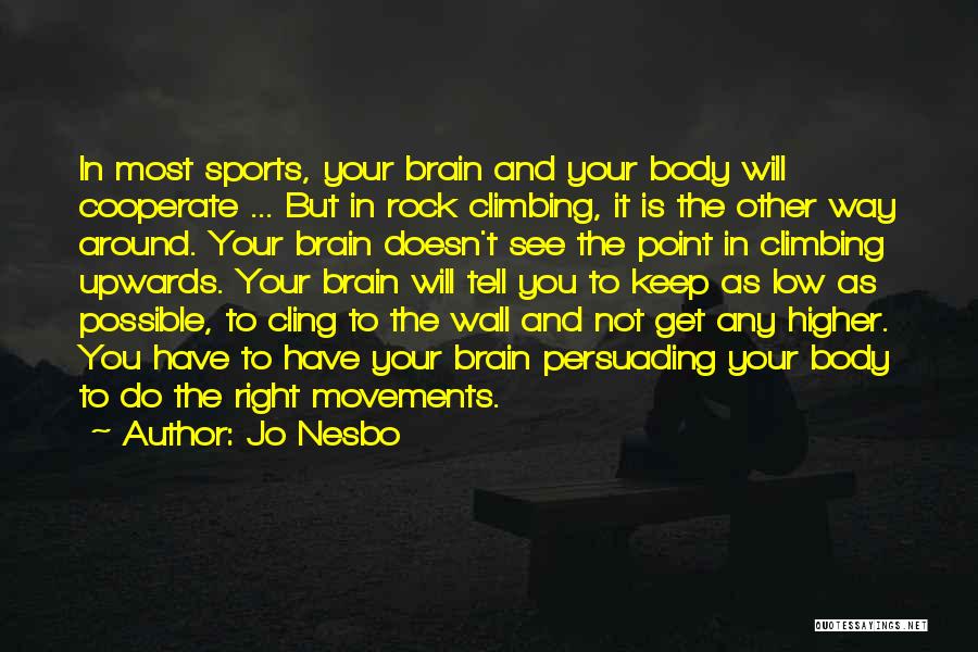 Jo Nesbo Quotes: In Most Sports, Your Brain And Your Body Will Cooperate ... But In Rock Climbing, It Is The Other Way