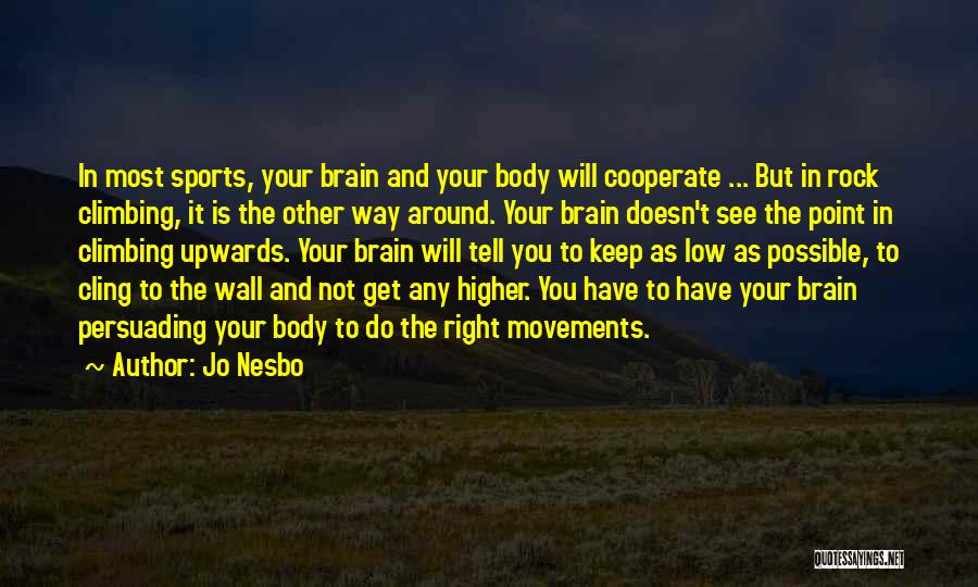 Jo Nesbo Quotes: In Most Sports, Your Brain And Your Body Will Cooperate ... But In Rock Climbing, It Is The Other Way