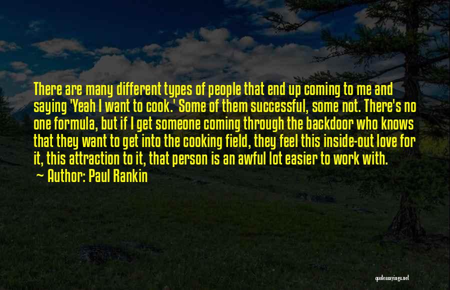 Paul Rankin Quotes: There Are Many Different Types Of People That End Up Coming To Me And Saying 'yeah I Want To Cook.'