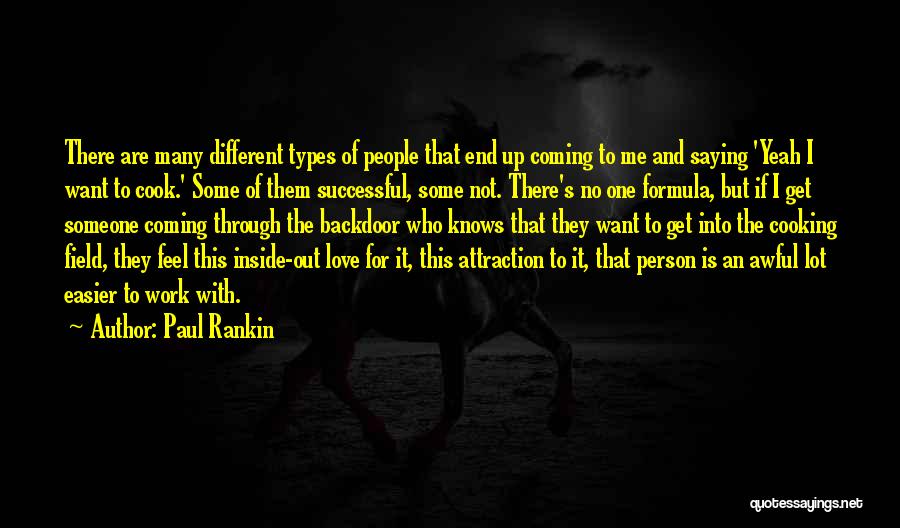 Paul Rankin Quotes: There Are Many Different Types Of People That End Up Coming To Me And Saying 'yeah I Want To Cook.'