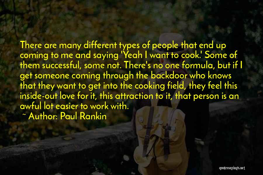 Paul Rankin Quotes: There Are Many Different Types Of People That End Up Coming To Me And Saying 'yeah I Want To Cook.'