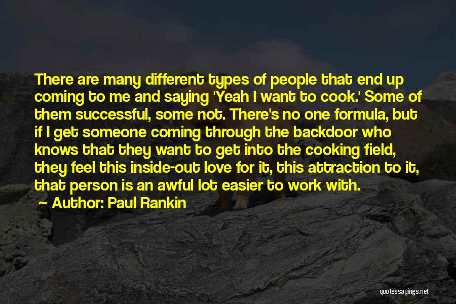 Paul Rankin Quotes: There Are Many Different Types Of People That End Up Coming To Me And Saying 'yeah I Want To Cook.'