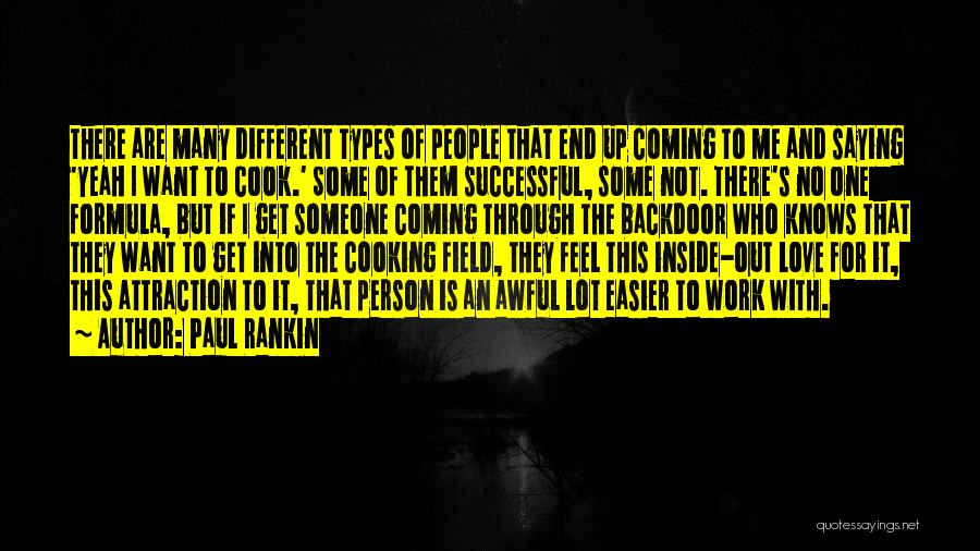 Paul Rankin Quotes: There Are Many Different Types Of People That End Up Coming To Me And Saying 'yeah I Want To Cook.'