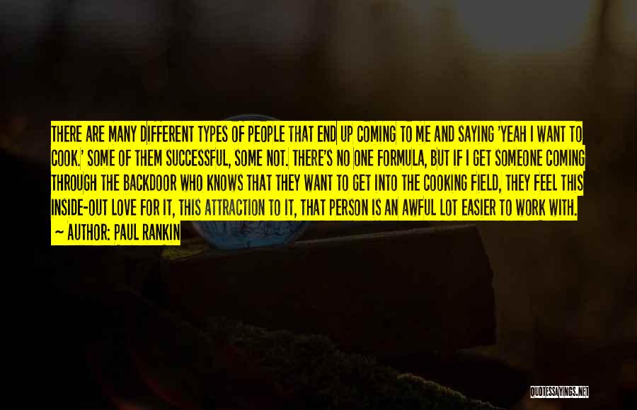 Paul Rankin Quotes: There Are Many Different Types Of People That End Up Coming To Me And Saying 'yeah I Want To Cook.'