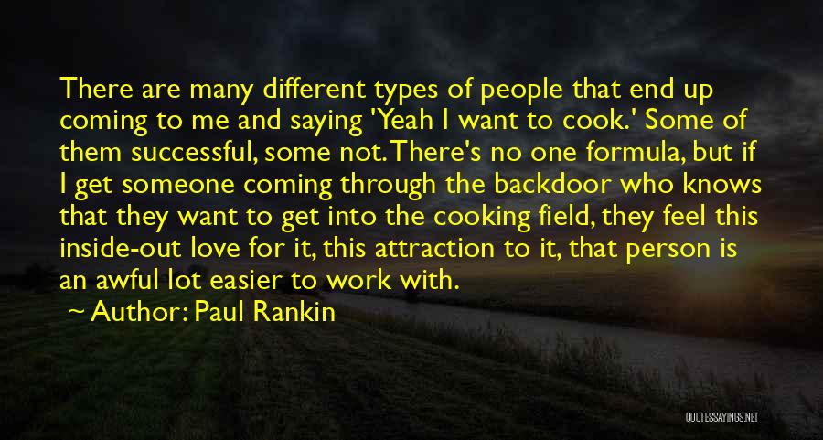 Paul Rankin Quotes: There Are Many Different Types Of People That End Up Coming To Me And Saying 'yeah I Want To Cook.'