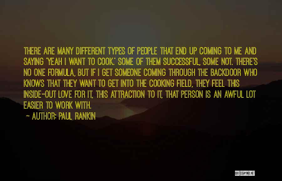 Paul Rankin Quotes: There Are Many Different Types Of People That End Up Coming To Me And Saying 'yeah I Want To Cook.'