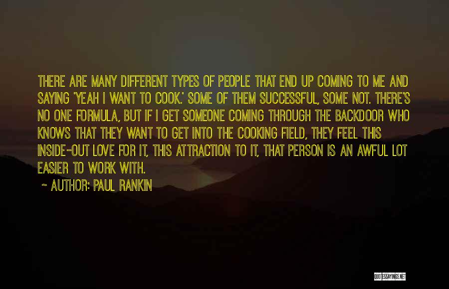 Paul Rankin Quotes: There Are Many Different Types Of People That End Up Coming To Me And Saying 'yeah I Want To Cook.'