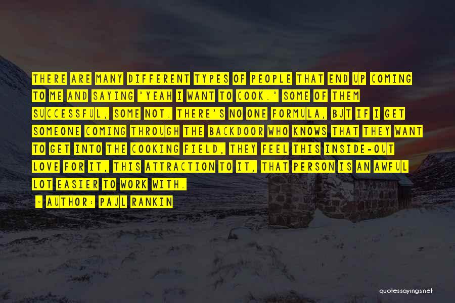 Paul Rankin Quotes: There Are Many Different Types Of People That End Up Coming To Me And Saying 'yeah I Want To Cook.'