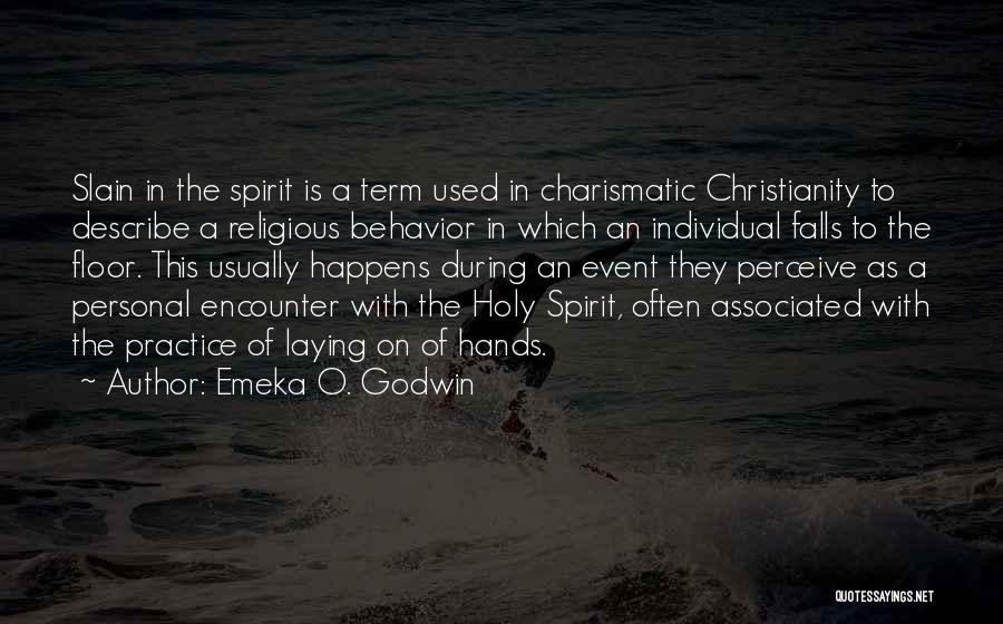 Emeka O. Godwin Quotes: Slain In The Spirit Is A Term Used In Charismatic Christianity To Describe A Religious Behavior In Which An Individual