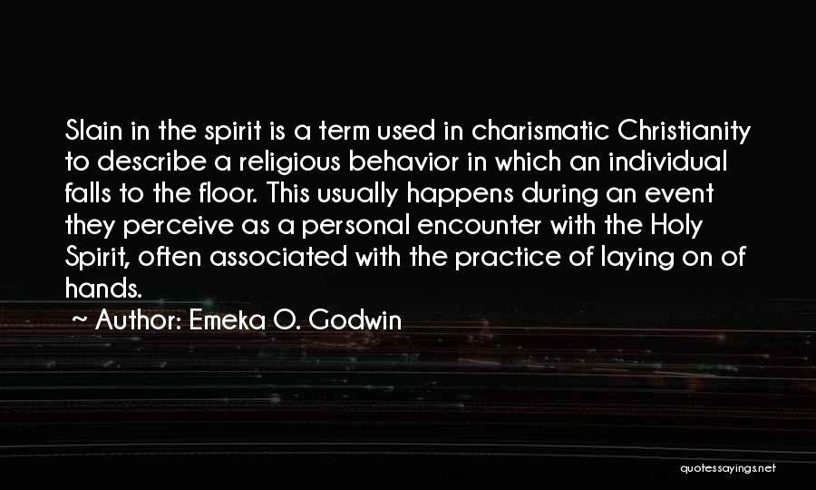 Emeka O. Godwin Quotes: Slain In The Spirit Is A Term Used In Charismatic Christianity To Describe A Religious Behavior In Which An Individual